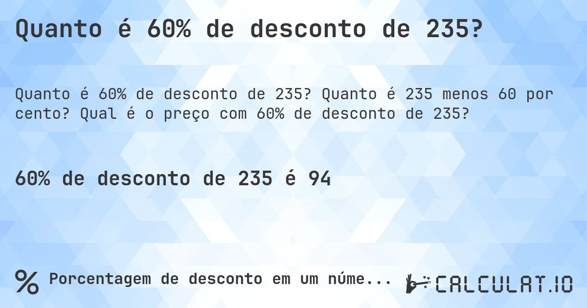 Quanto é 60% de desconto de 235?. Quanto é 235 menos 60 por cento? Qual é o preço com 60% de desconto de 235?
