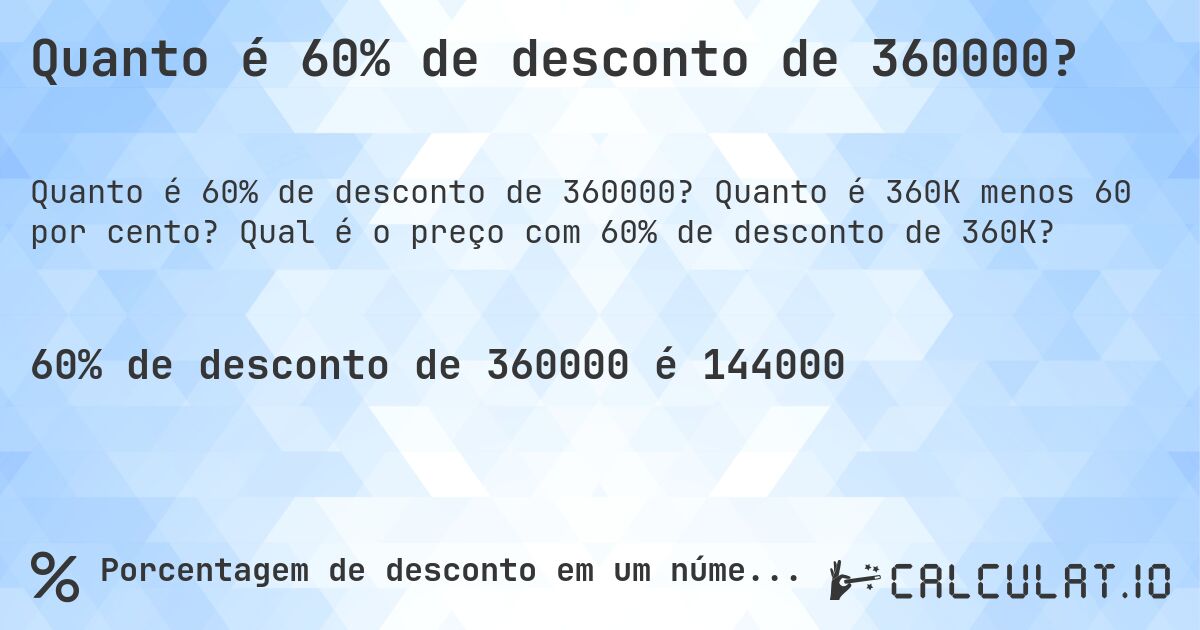 Quanto é 60% de desconto de 360000?. Quanto é 360K menos 60 por cento? Qual é o preço com 60% de desconto de 360K?