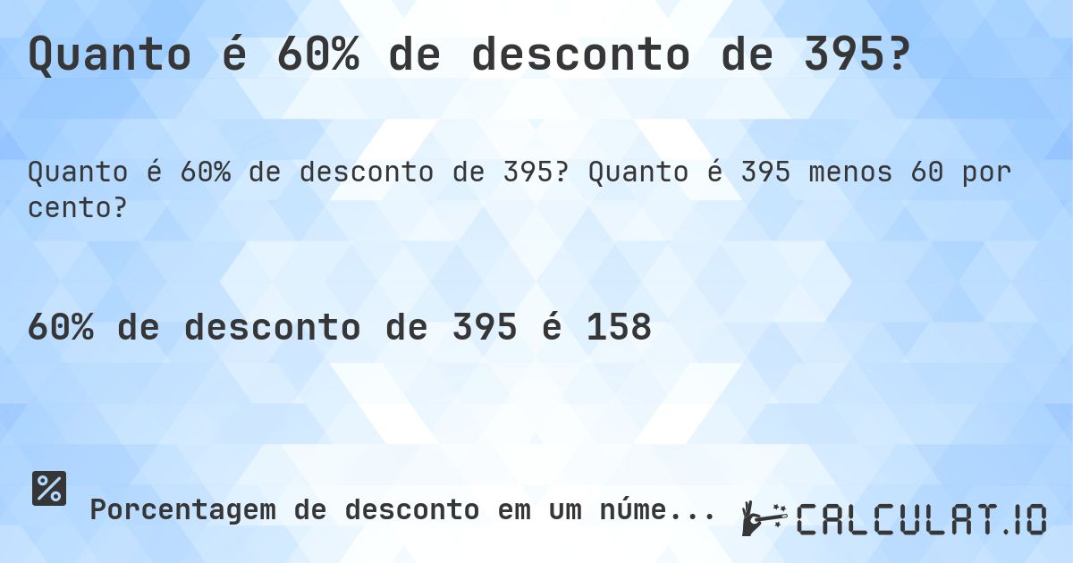 Quanto é 60% de desconto de 395?. Quanto é 395 menos 60 por cento?
