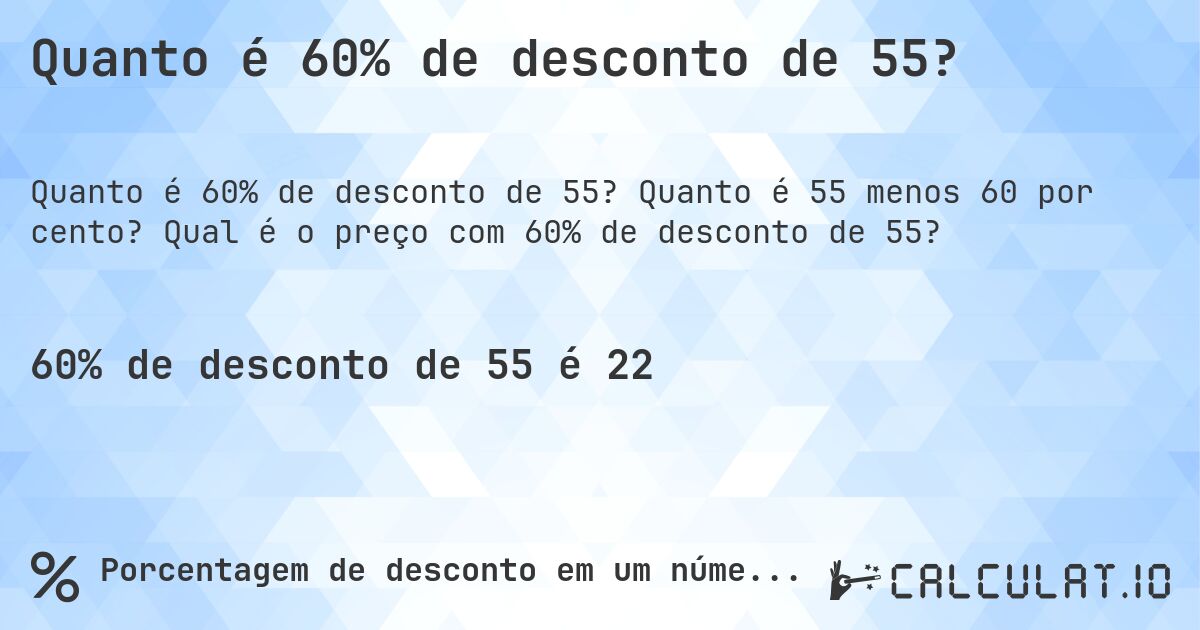 Quanto é 60% de desconto de 55?. Quanto é 55 menos 60 por cento? Qual é o preço com 60% de desconto de 55?