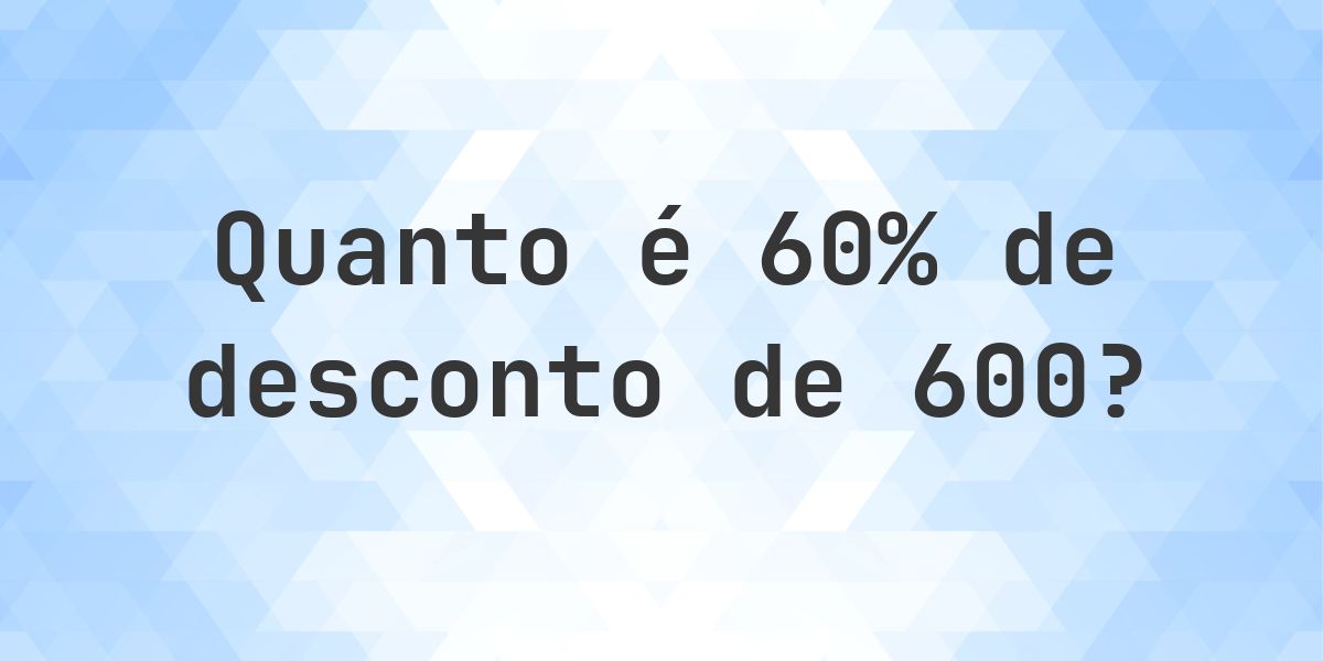 Quanto é 60% de desconto de 600? - Calculatio