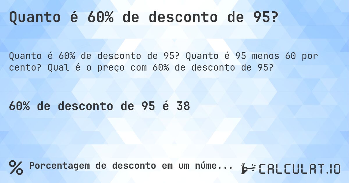 Quanto é 60% de desconto de 95?. Quanto é 95 menos 60 por cento? Qual é o preço com 60% de desconto de 95?