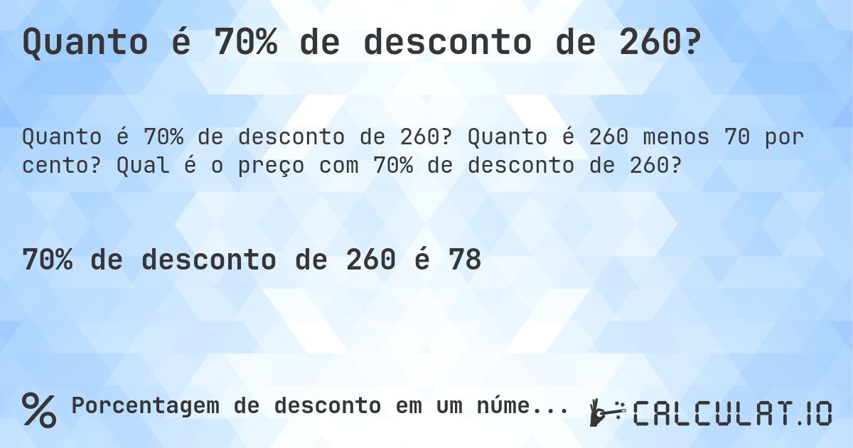 Quanto é 70% de desconto de 260?. Quanto é 260 menos 70 por cento? Qual é o preço com 70% de desconto de 260?