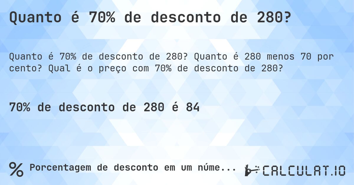 Quanto é 70% de desconto de 280?. Quanto é 280 menos 70 por cento? Qual é o preço com 70% de desconto de 280?