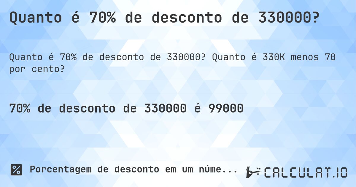Quanto é 70% de desconto de 330000?. Quanto é 330K menos 70 por cento?