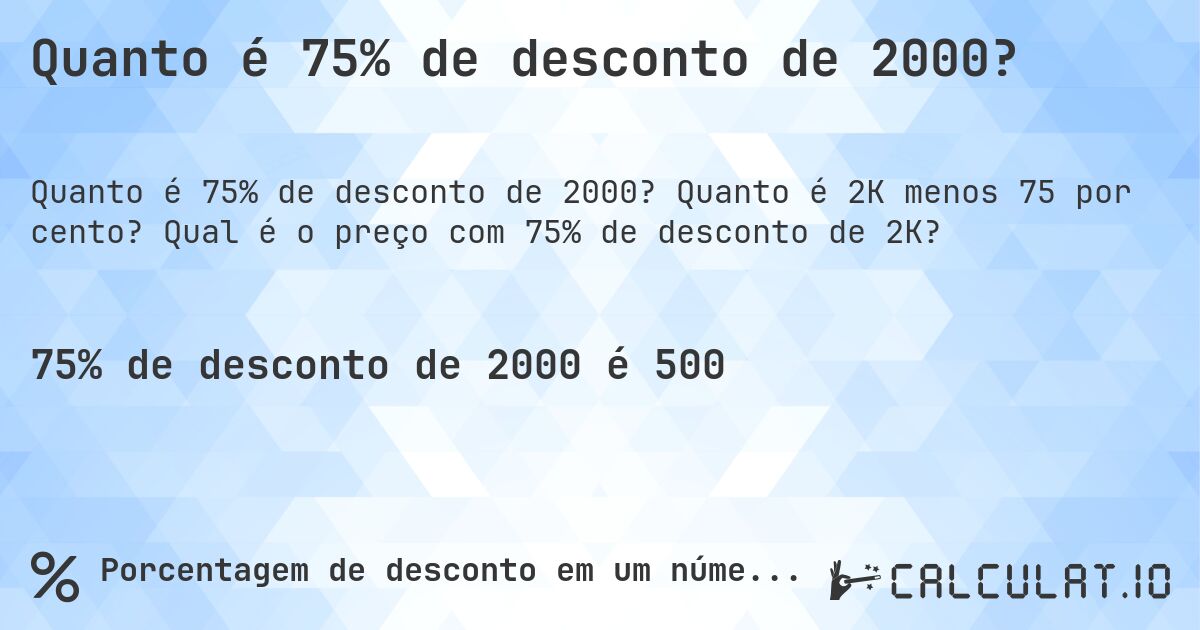 Quanto é 75% de desconto de 2000?. Quanto é 2K menos 75 por cento? Qual é o preço com 75% de desconto de 2K?