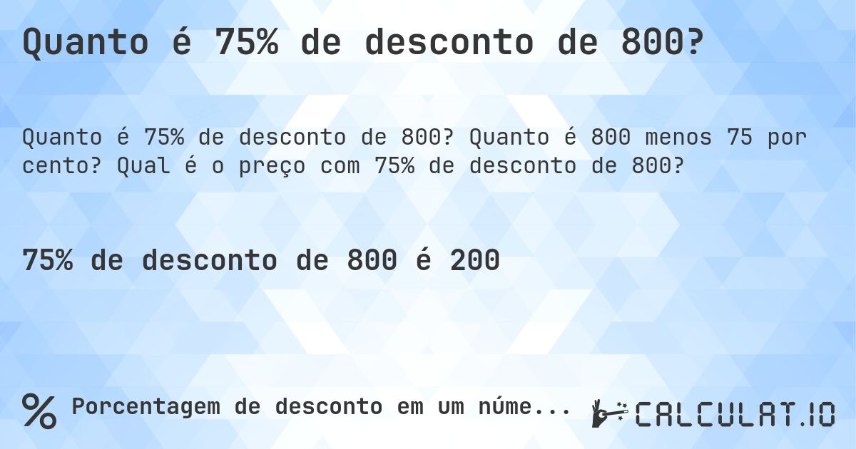Quanto é 75% de desconto de 800?. Quanto é 800 menos 75 por cento? Qual é o preço com 75% de desconto de 800?