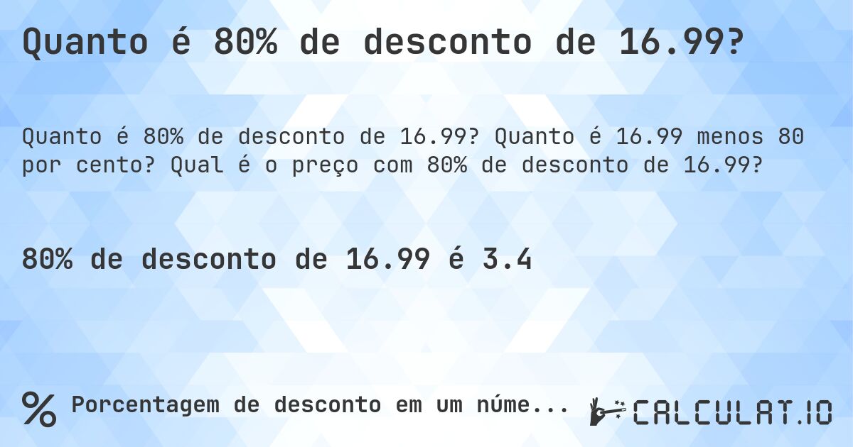 Quanto é 80% de desconto de 16.99?. Quanto é 16.99 menos 80 por cento? Qual é o preço com 80% de desconto de 16.99?