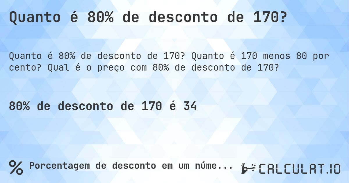 Quanto é 80% de desconto de 170?. Quanto é 170 menos 80 por cento? Qual é o preço com 80% de desconto de 170?