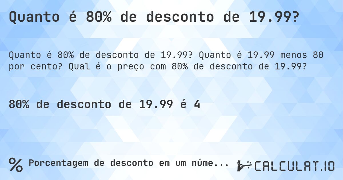 Quanto é 80% de desconto de 19.99?. Quanto é 19.99 menos 80 por cento? Qual é o preço com 80% de desconto de 19.99?