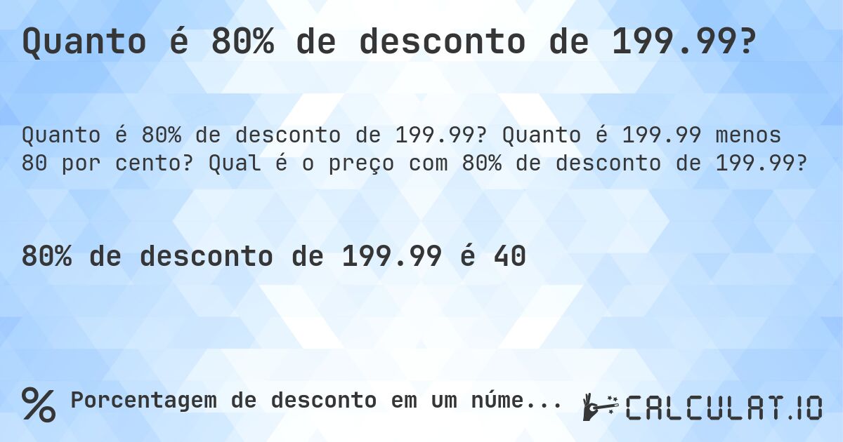 Quanto é 80% de desconto de 199.99?. Quanto é 199.99 menos 80 por cento? Qual é o preço com 80% de desconto de 199.99?