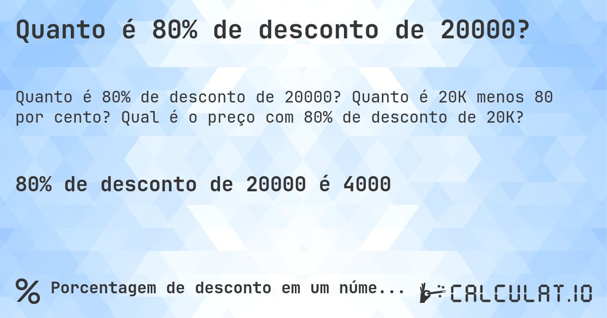 Quanto é 80% de desconto de 20000?. Quanto é 20K menos 80 por cento? Qual é o preço com 80% de desconto de 20K?