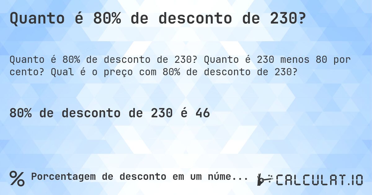 Quanto é 80% de desconto de 230?. Quanto é 230 menos 80 por cento? Qual é o preço com 80% de desconto de 230?