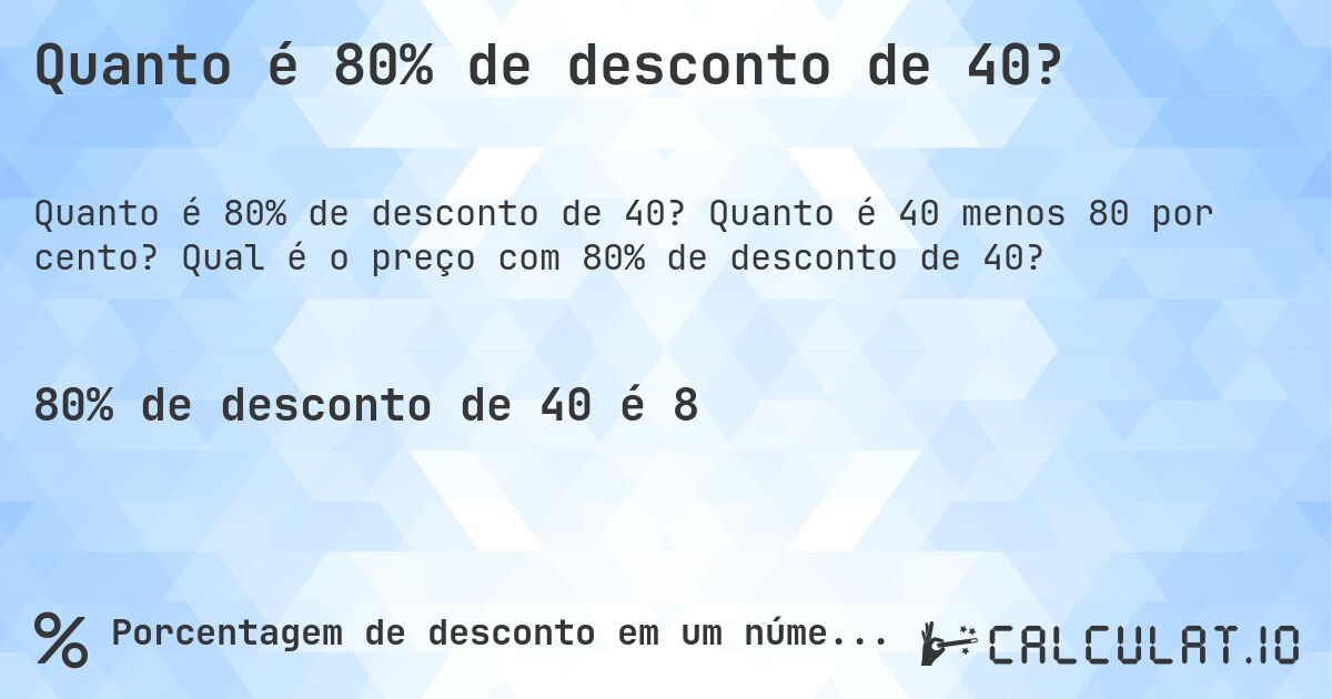 Quanto é 80% de desconto de 40?. Quanto é 40 menos 80 por cento? Qual é o preço com 80% de desconto de 40?
