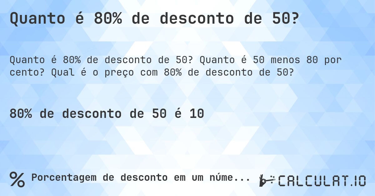 Quanto é 80% de desconto de 50?. Quanto é 50 menos 80 por cento? Qual é o preço com 80% de desconto de 50?