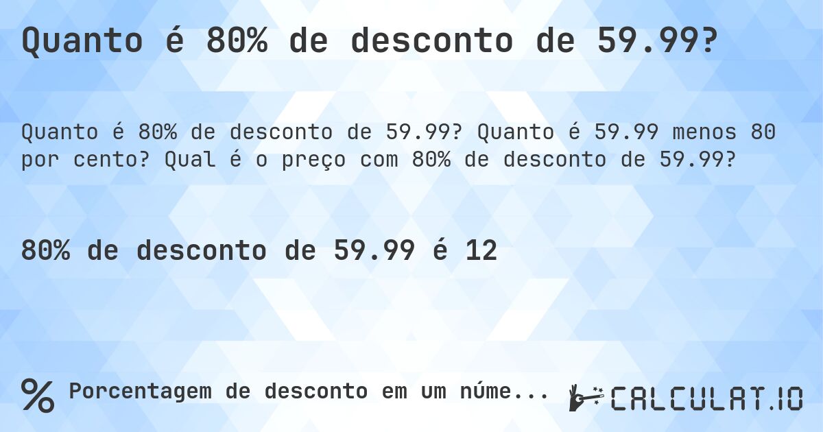 Quanto é 80% de desconto de 59.99?. Quanto é 59.99 menos 80 por cento? Qual é o preço com 80% de desconto de 59.99?