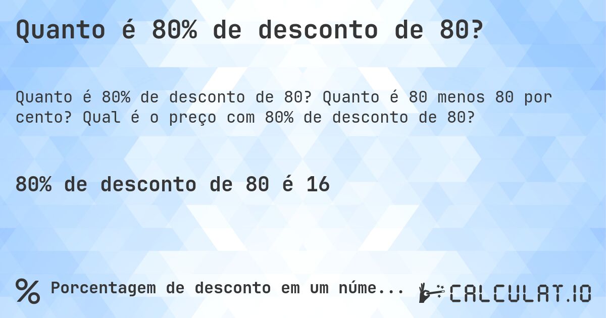 Quanto é 80% de desconto de 80?. Quanto é 80 menos 80 por cento? Qual é o preço com 80% de desconto de 80?