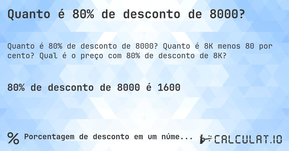Quanto é 80% de desconto de 8000?. Quanto é 8K menos 80 por cento? Qual é o preço com 80% de desconto de 8K?