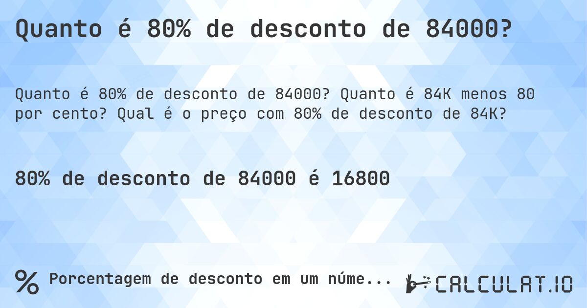Quanto é 80% de desconto de 84000?. Quanto é 84K menos 80 por cento? Qual é o preço com 80% de desconto de 84K?