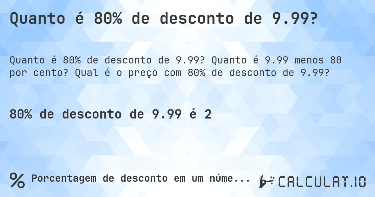 Quanto é 80% de desconto de 9.99?. Quanto é 9.99 menos 80 por cento? Qual é o preço com 80% de desconto de 9.99?