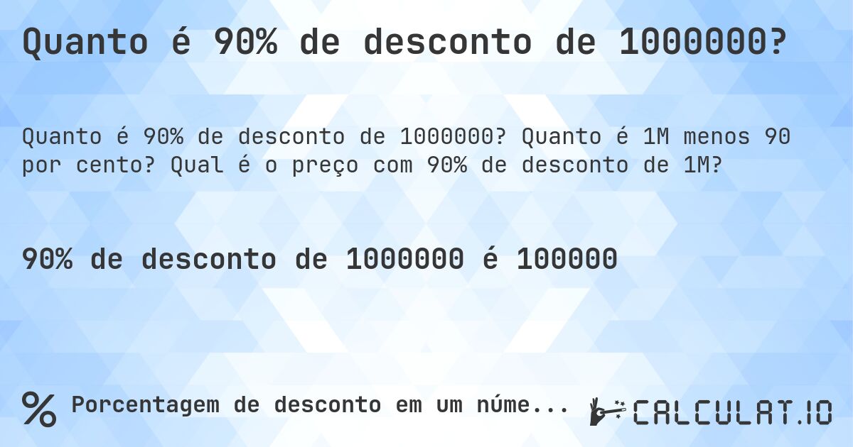 Quanto é 90% de desconto de 1000000?. Quanto é 1M menos 90 por cento? Qual é o preço com 90% de desconto de 1M?