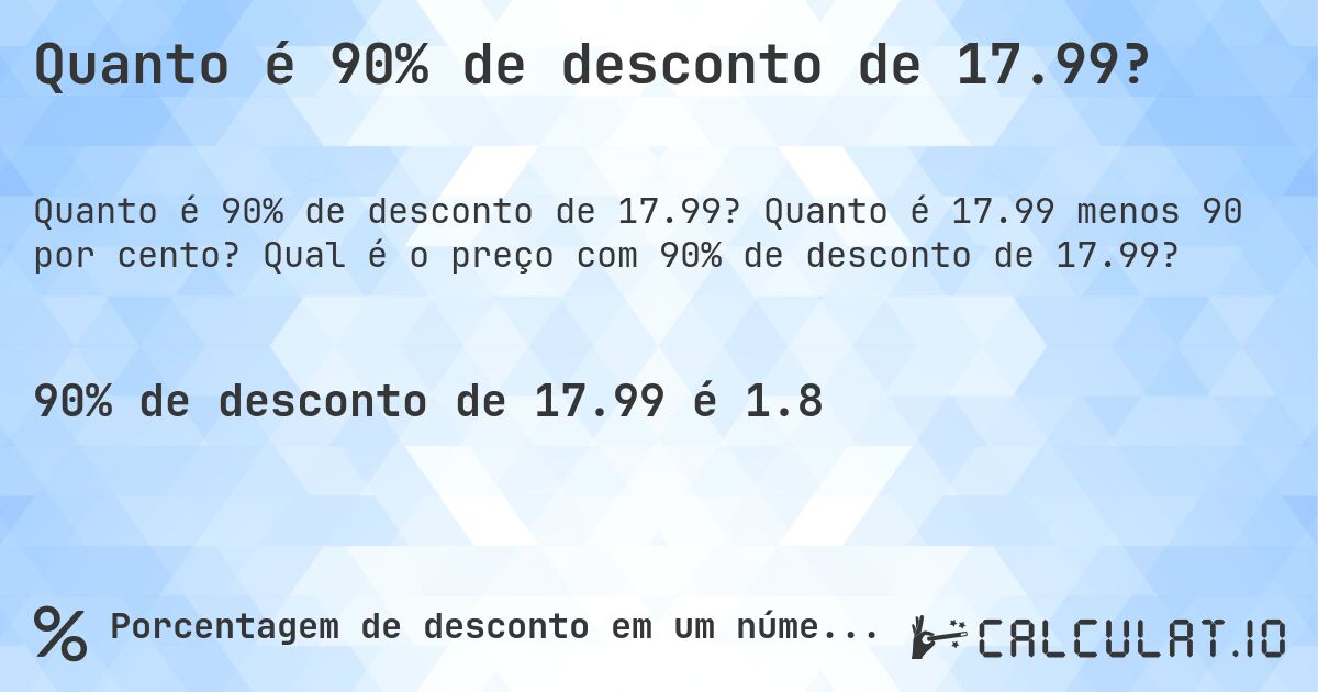 Quanto é 90% de desconto de 17.99?. Quanto é 17.99 menos 90 por cento? Qual é o preço com 90% de desconto de 17.99?