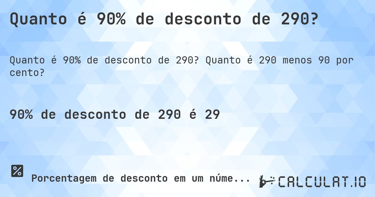 Quanto é 90% de desconto de 290?. Quanto é 290 menos 90 por cento?