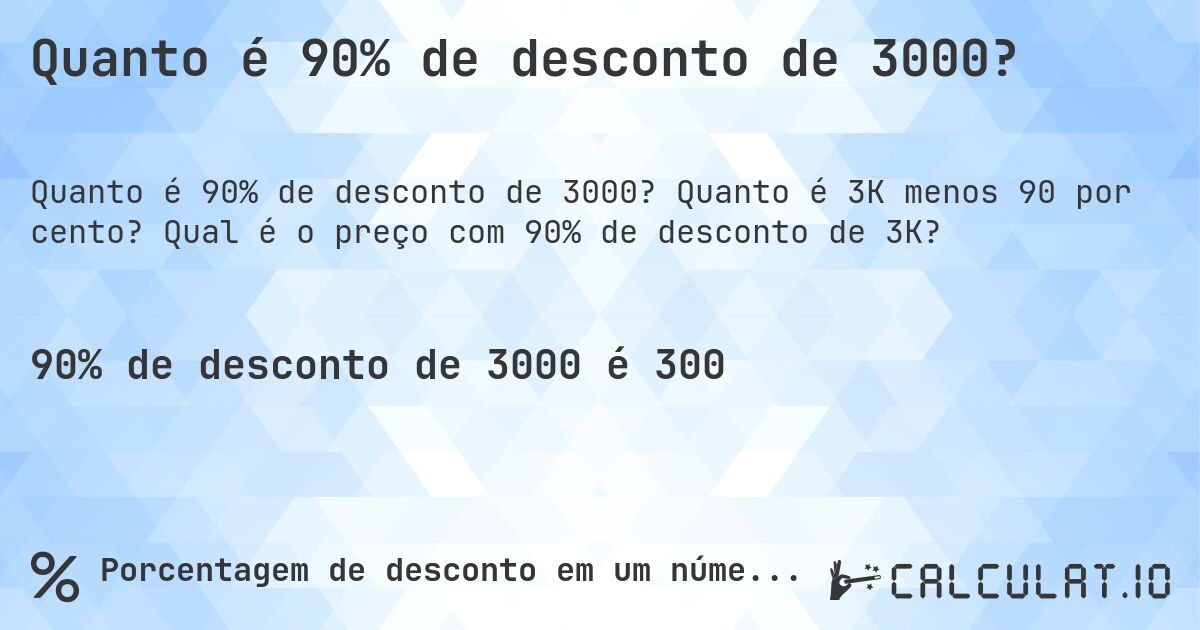 Quanto é 90% de desconto de 3000?. Quanto é 3K menos 90 por cento? Qual é o preço com 90% de desconto de 3K?