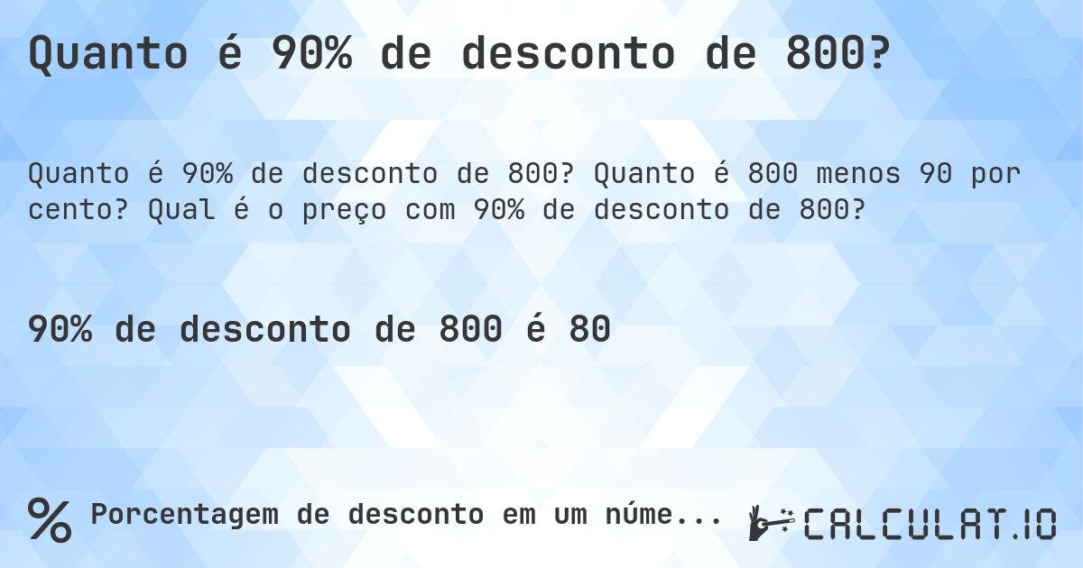 Quanto é 90% de desconto de 800?. Quanto é 800 menos 90 por cento? Qual é o preço com 90% de desconto de 800?