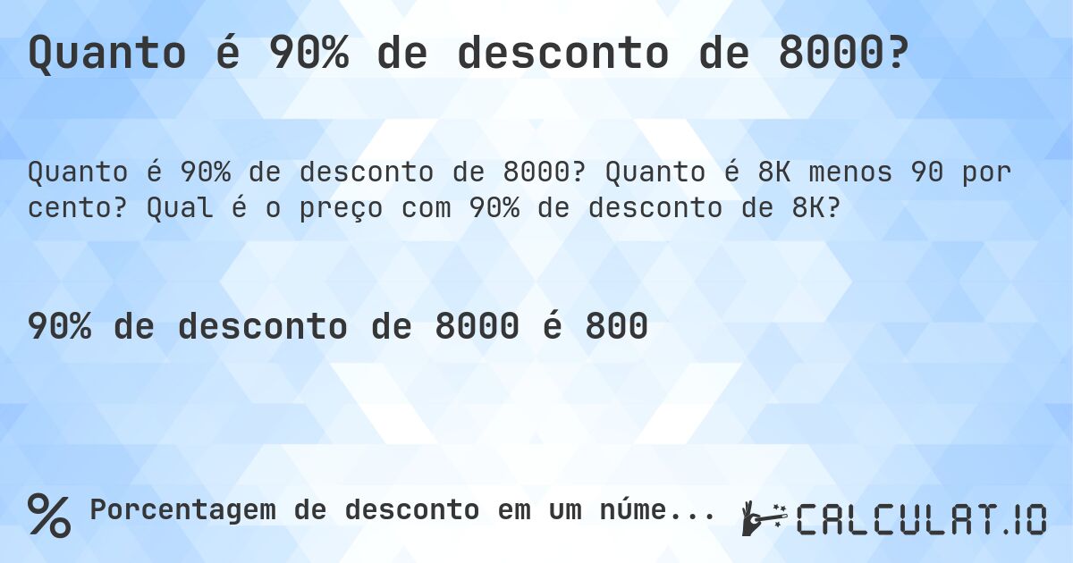 Quanto é 90% de desconto de 8000?. Quanto é 8K menos 90 por cento? Qual é o preço com 90% de desconto de 8K?