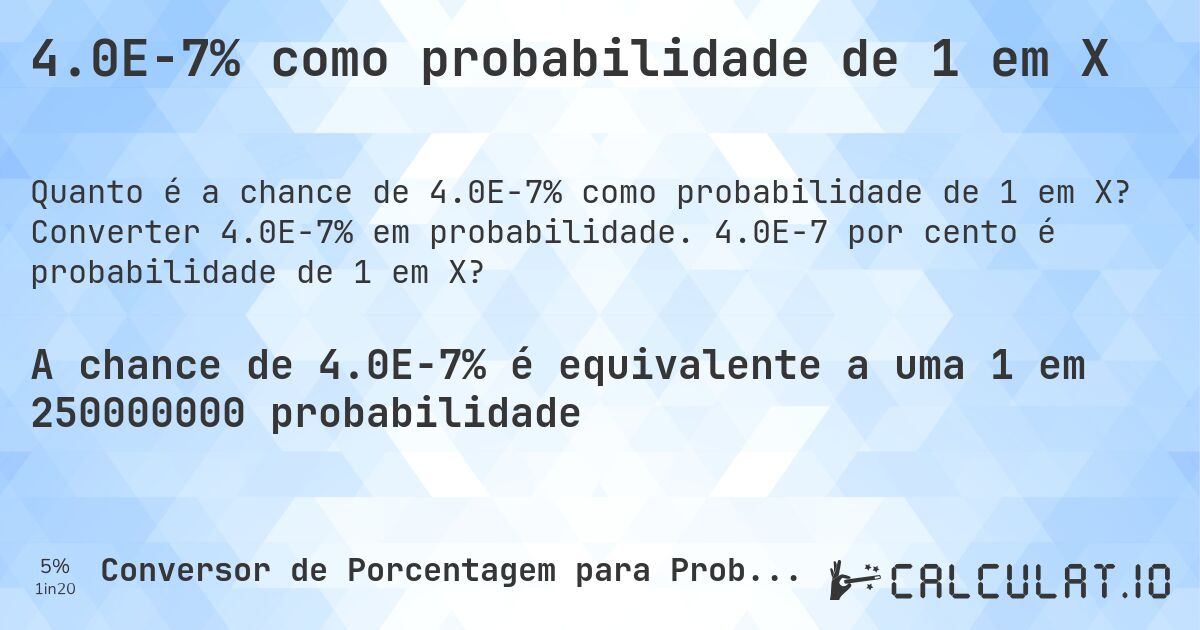 4.0E-7% como probabilidade de 1 em X. Converter 4.0E-7% em probabilidade. 4.0E-7 por cento é probabilidade de 1 em X?