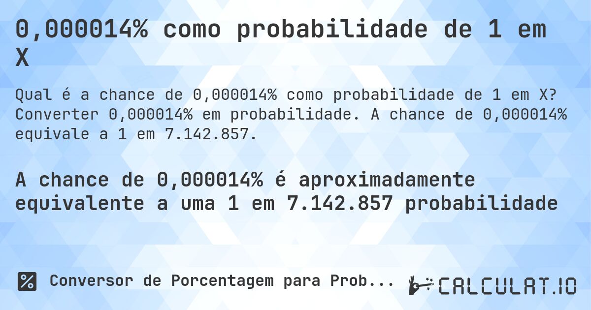 0,000014% como probabilidade de 1 em X. Converter 0,000014% em probabilidade. A chance de 0,000014% equivale a 1 em 7.142.857.