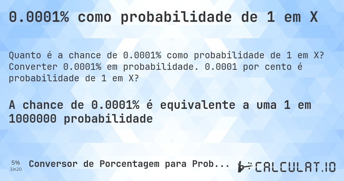 0.0001% como probabilidade de 1 em X. Converter 0.0001% em probabilidade. 0.0001 por cento é probabilidade de 1 em X?