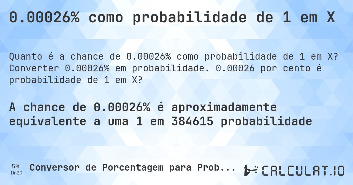 0.00026% como probabilidade de 1 em X. Converter 0.00026% em probabilidade. 0.00026 por cento é probabilidade de 1 em X?