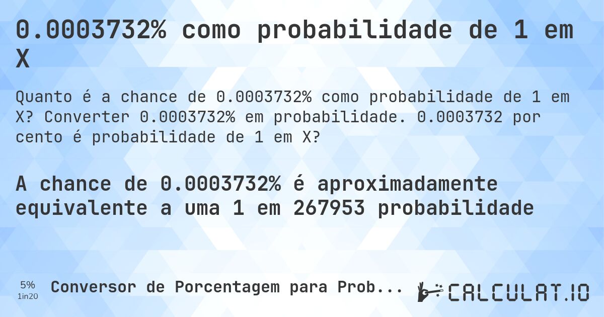 0.0003732% como probabilidade de 1 em X. Converter 0.0003732% em probabilidade. 0.0003732 por cento é probabilidade de 1 em X?