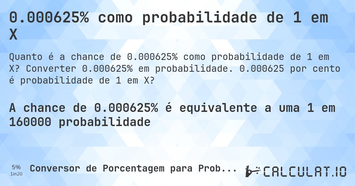 0.000625% como probabilidade de 1 em X. Converter 0.000625% em probabilidade. 0.000625 por cento é probabilidade de 1 em X?