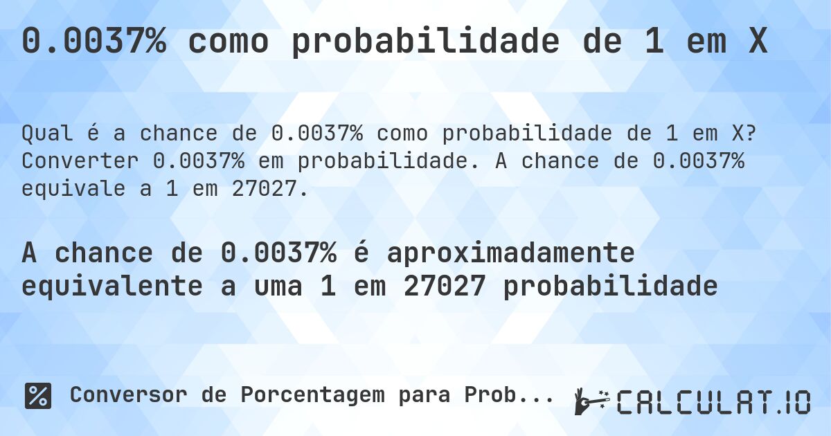 0.0037% como probabilidade de 1 em X. Converter 0.0037% em probabilidade. A chance de 0.0037% equivale a 1 em 27027.