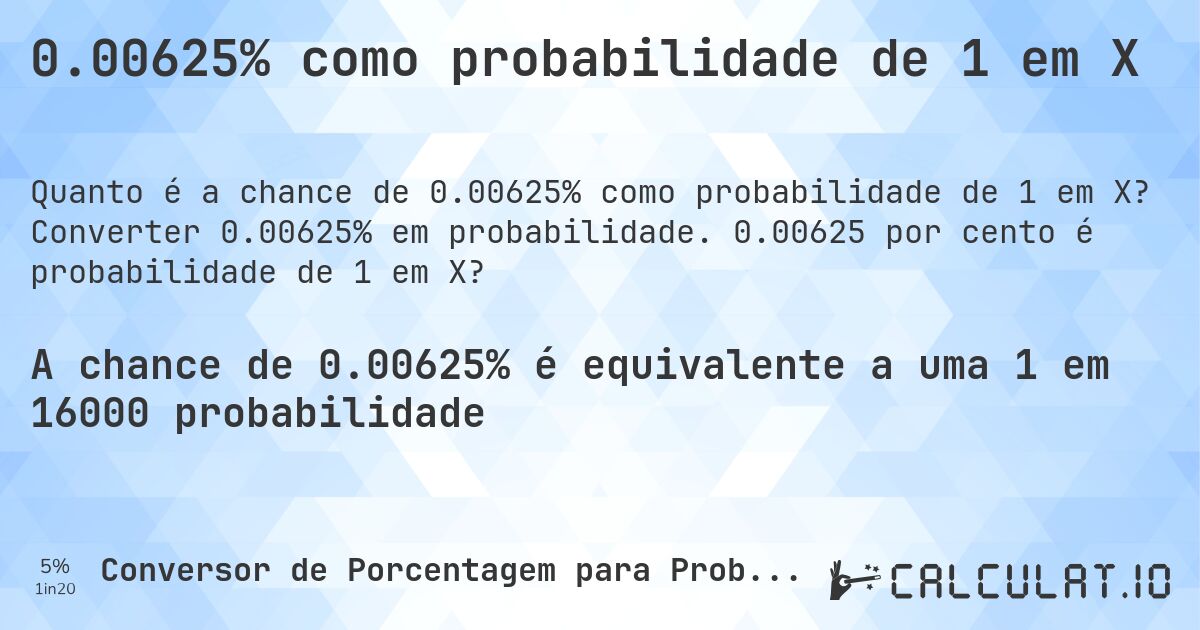 0.00625% como probabilidade de 1 em X. Converter 0.00625% em probabilidade. 0.00625 por cento é probabilidade de 1 em X?