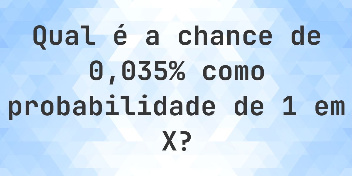 0.035% como probabilidade de 1 em X - Calculatio