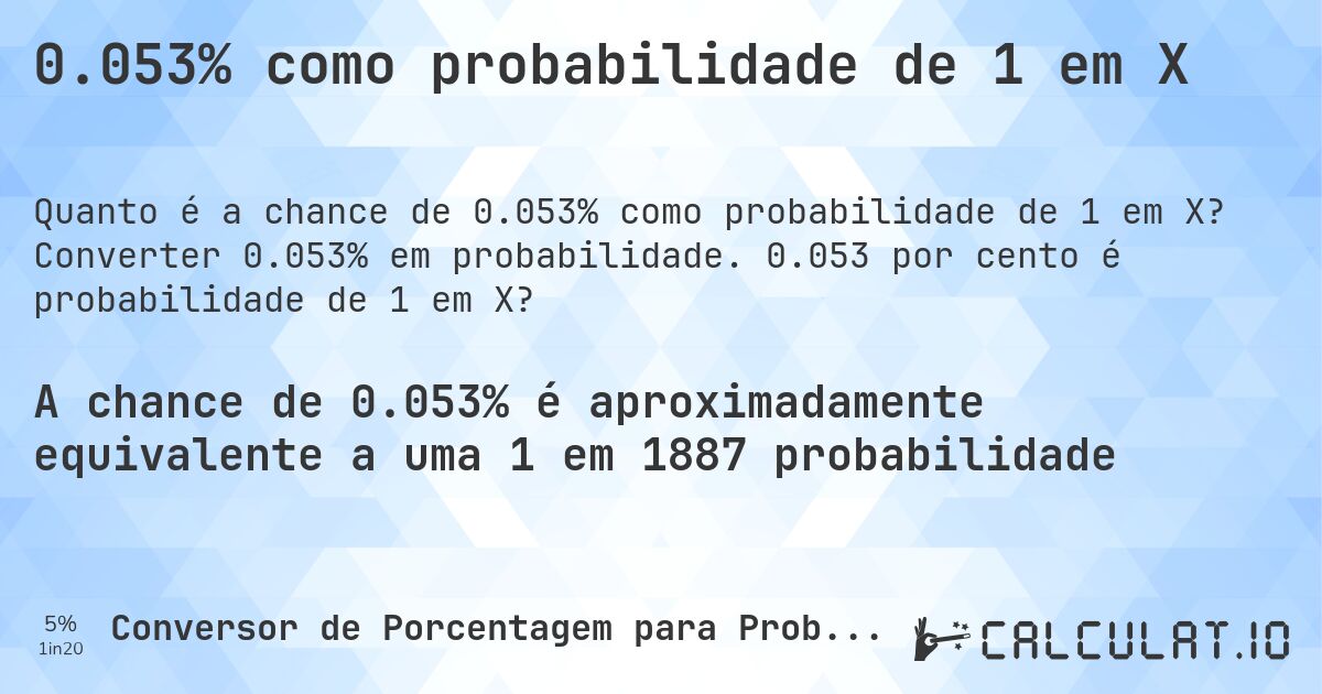 0.053% como probabilidade de 1 em X. Converter 0.053% em probabilidade. 0.053 por cento é probabilidade de 1 em X?