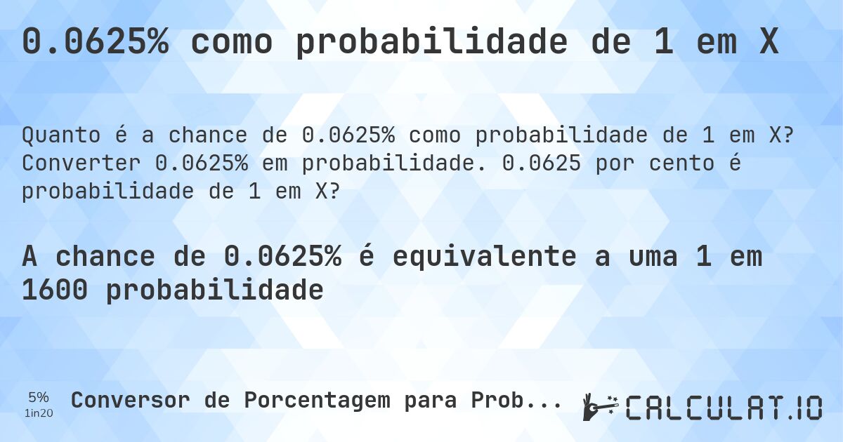 0.0625% como probabilidade de 1 em X. Converter 0.0625% em probabilidade. 0.0625 por cento é probabilidade de 1 em X?