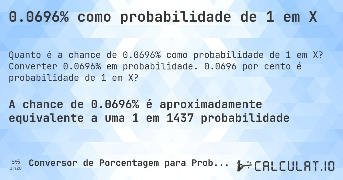 0.0696% como probabilidade de 1 em X. Converter 0.0696% em probabilidade. 0.0696 por cento é probabilidade de 1 em X?