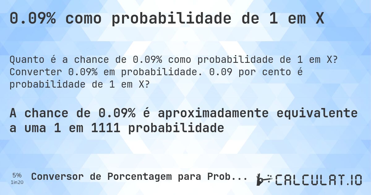 0.09% como probabilidade de 1 em X. Converter 0.09% em probabilidade. 0.09 por cento é probabilidade de 1 em X?