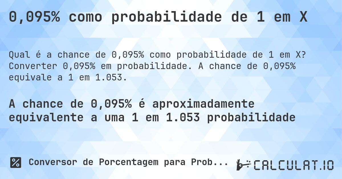 0,095% como probabilidade de 1 em X. Converter 0,095% em probabilidade. A chance de 0,095% equivale a 1 em 1.053.