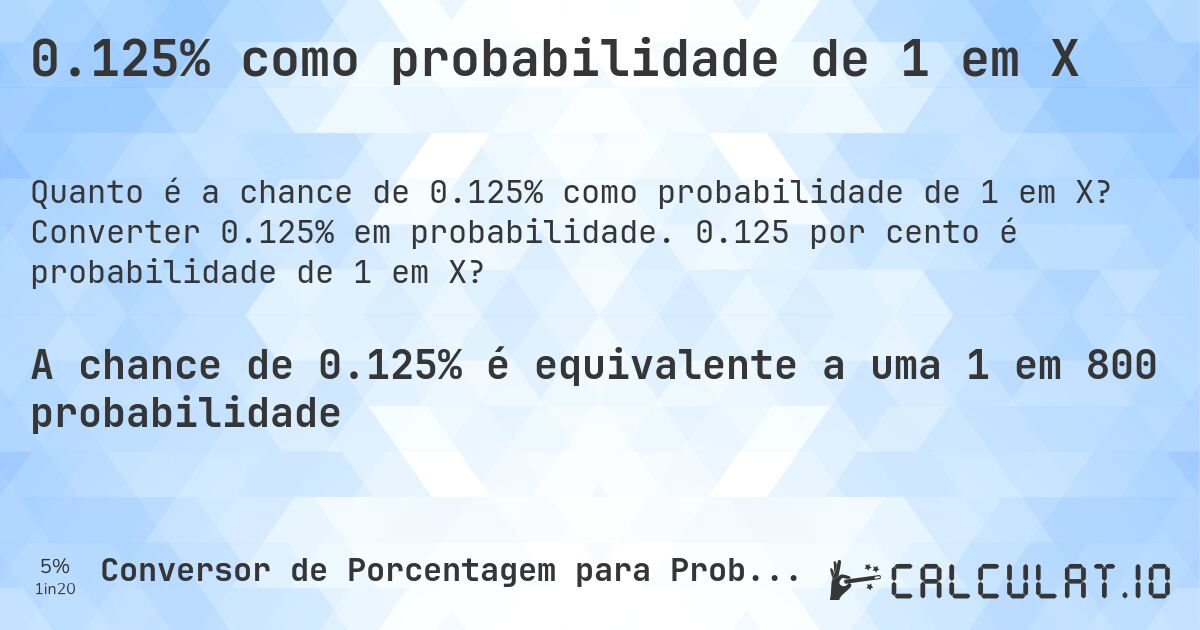 0.125% como probabilidade de 1 em X. Converter 0.125% em probabilidade. 0.125 por cento é probabilidade de 1 em X?