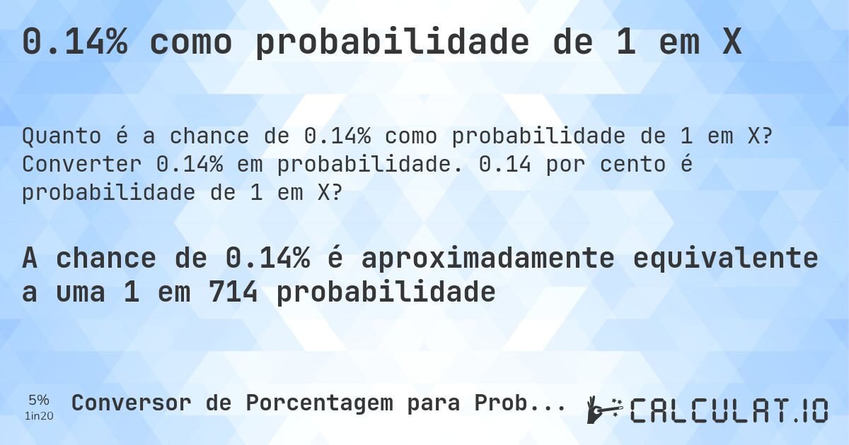 0.14% como probabilidade de 1 em X. Converter 0.14% em probabilidade. 0.14 por cento é probabilidade de 1 em X?
