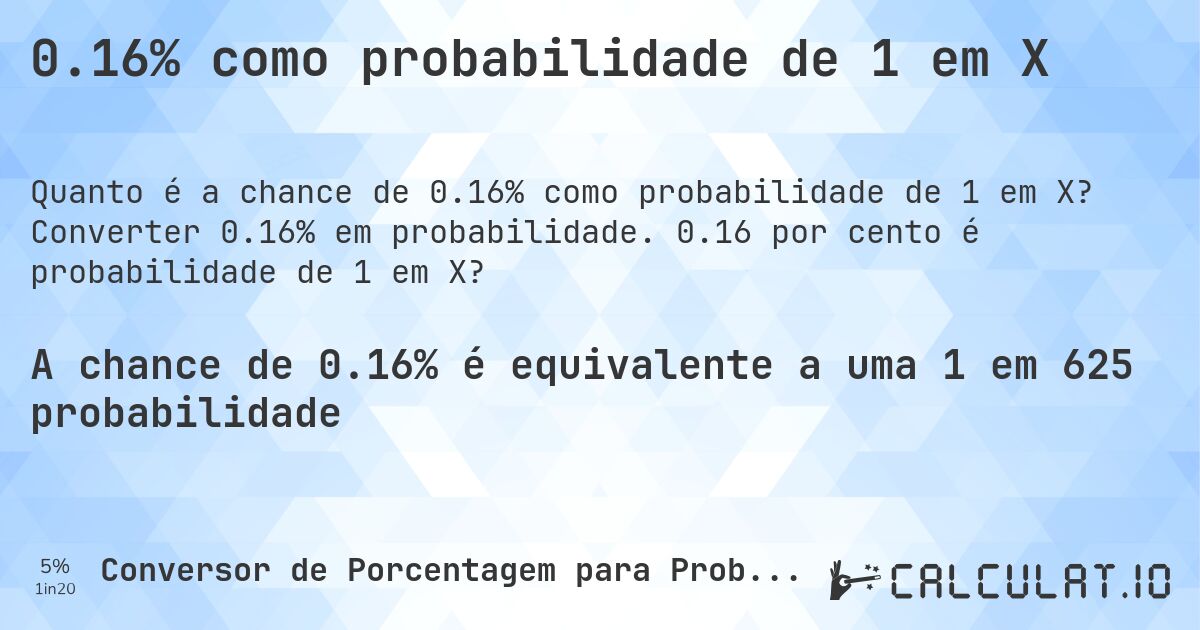 0.16% como probabilidade de 1 em X. Converter 0.16% em probabilidade. 0.16 por cento é probabilidade de 1 em X?