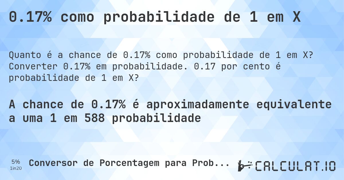 0.17% como probabilidade de 1 em X. Converter 0.17% em probabilidade. 0.17 por cento é probabilidade de 1 em X?
