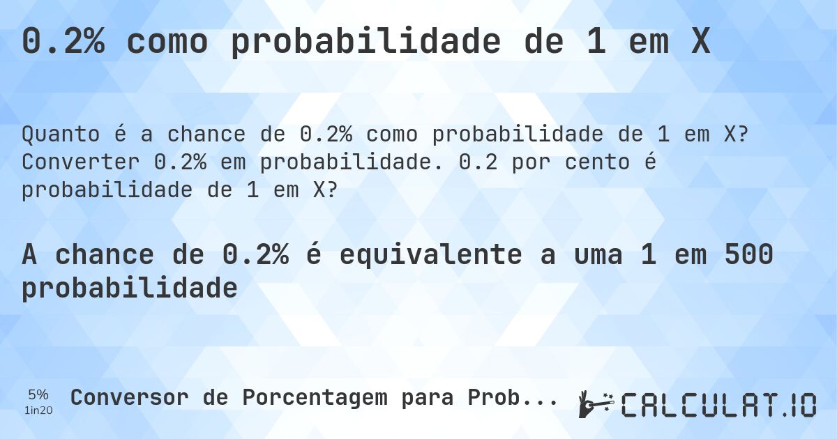 0.2% como probabilidade de 1 em X. Converter 0.2% em probabilidade. 0.2 por cento é probabilidade de 1 em X?