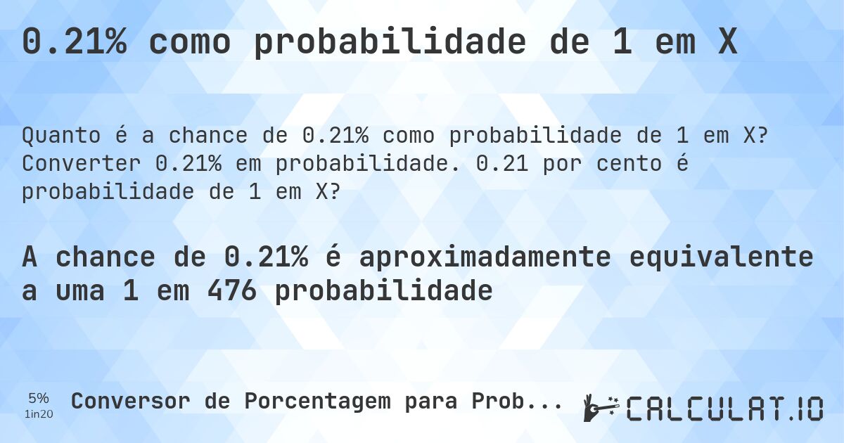 0.21% como probabilidade de 1 em X. Converter 0.21% em probabilidade. 0.21 por cento é probabilidade de 1 em X?